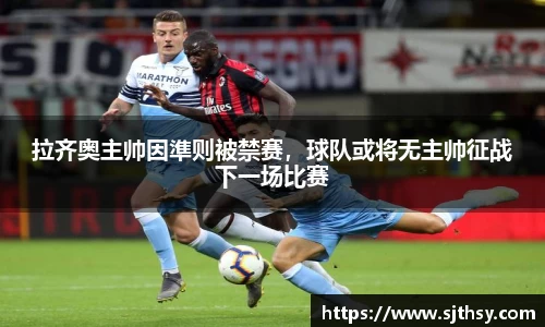 拉齐奥主帅因準则被禁赛，球队或将无主帅征战下一场比赛