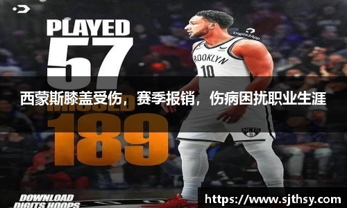 西蒙斯膝盖受伤，赛季报销，伤病困扰职业生涯