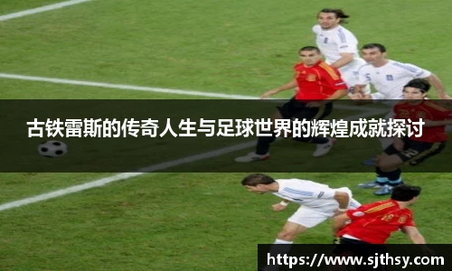古铁雷斯的传奇人生与足球世界的辉煌成就探讨